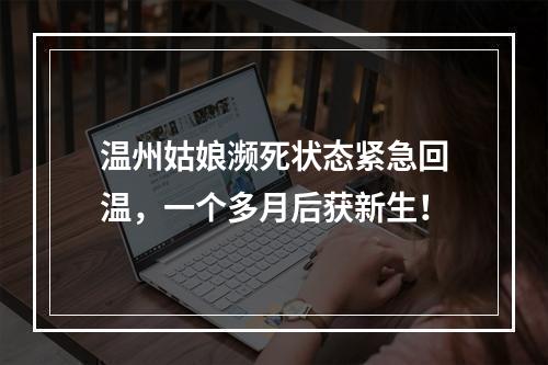温州姑娘濒死状态紧急回温，一个多月后获新生！