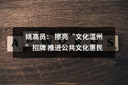 姚高员： 擦亮“文化温州”招牌 推进公共文化惠民