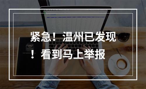 紧急！温州已发现！看到马上举报