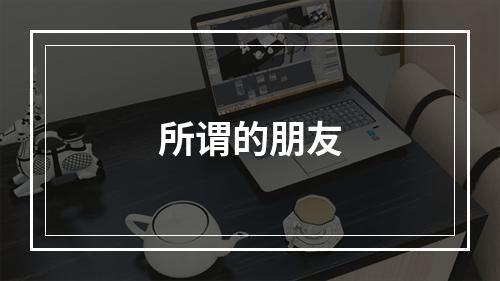 所谓的朋友