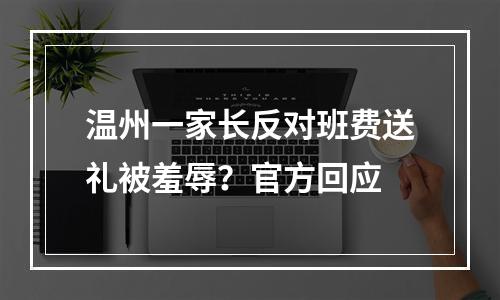 温州一家长反对班费送礼被羞辱？官方回应
