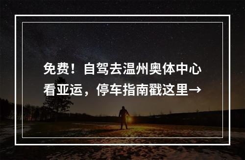 免费！自驾去温州奥体中心看亚运，停车指南戳这里→