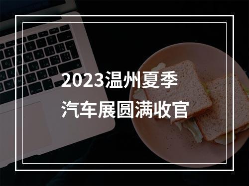 2023温州夏季汽车展圆满收官