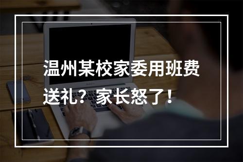 温州某校家委用班费送礼？家长怒了！