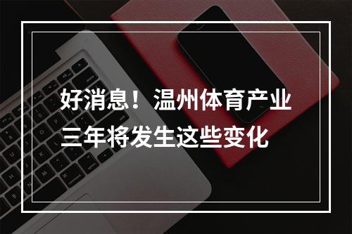 好消息！温州体育产业三年将发生这些变化