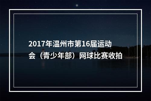 2017年温州市第16届运动会（青少年部）网球比赛收拍