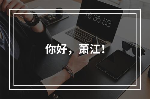 你好，萧江！