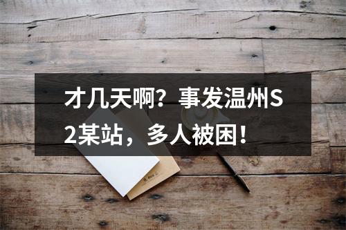 才几天啊？事发温州S2某站，多人被困！