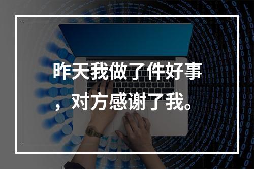 昨天我做了件好事，对方感谢了我。