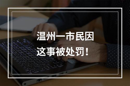 温州一市民因这事被处罚！