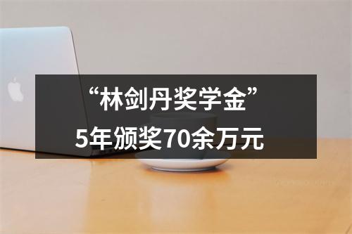 “林剑丹奖学金” 5年颁奖70余万元