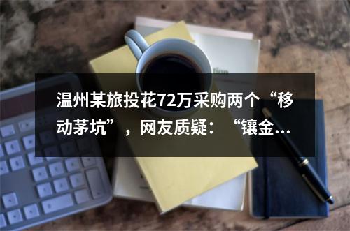 温州某旅投花72万采购两个“移动茅坑”，网友质疑：“镶金的”？