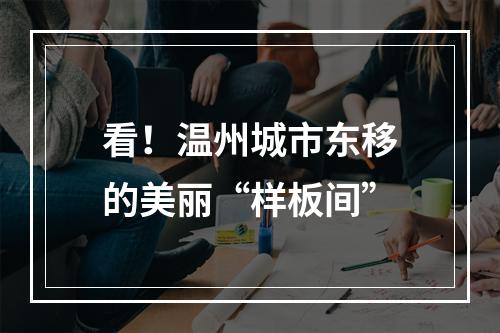 看！温州城市东移的美丽“样板间”