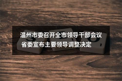 温州市委召开全市领导干部会议 省委宣布主要领导调整决定