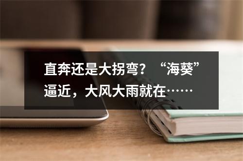 直奔还是大拐弯？“海葵”逼近，大风大雨就在……