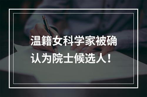 温籍女科学家被确认为院士候选人！