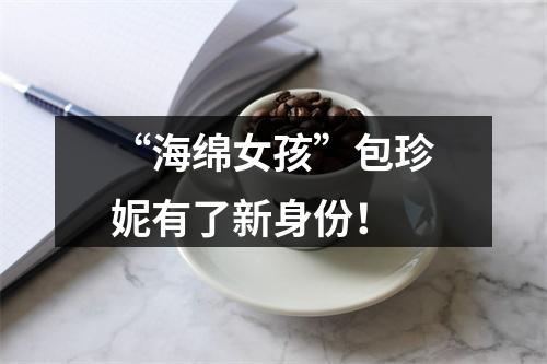 “海绵女孩”包珍妮有了新身份！