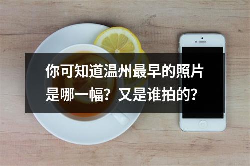 你可知道温州最早的照片是哪一幅？又是谁拍的？