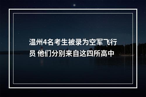 温州4名考生被录为空军飞行员 他们分别来自这四所高中