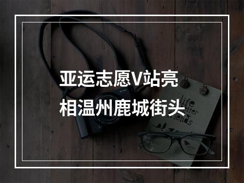 亚运志愿V站亮相温州鹿城街头