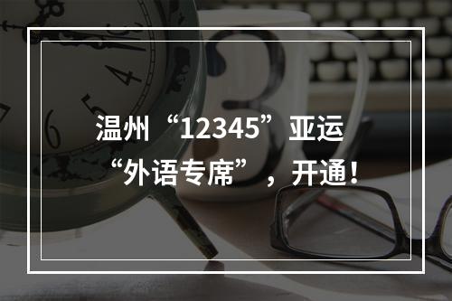 温州“12345”亚运“外语专席”，开通！