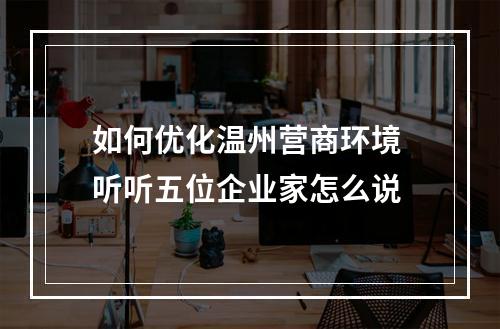 如何优化温州营商环境 听听五位企业家怎么说