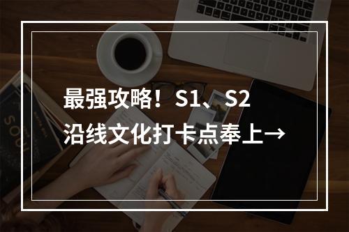 最强攻略！S1、S2沿线文化打卡点奉上→