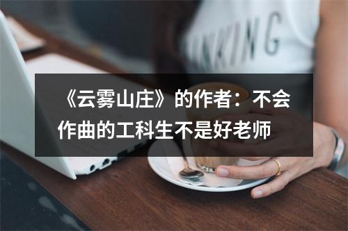 《云雾山庄》的作者：不会作曲的工科生不是好老师
