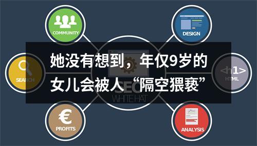 她没有想到，年仅9岁的女儿会被人“隔空猥亵”