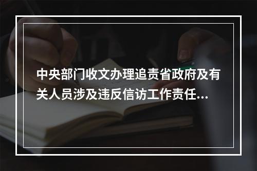 中央部门收文办理追责省政府及有关人员涉及违反信访工作责任制的事项