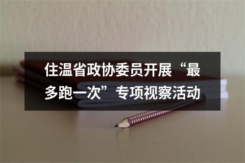 住温省政协委员开展“最多跑一次”专项视察活动