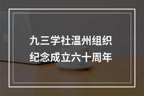 九三学社温州组织 纪念成立六十周年