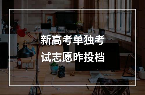 新高考单独考试志愿昨投档