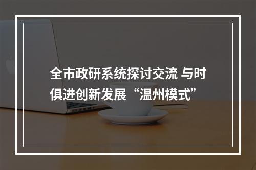 全市政研系统探讨交流 与时俱进创新发展“温州模式”