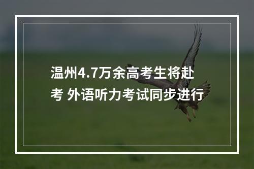 温州4.7万余高考生将赴考 外语听力考试同步进行
