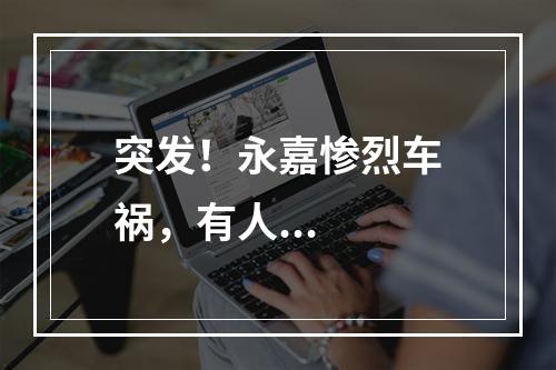 突发！永嘉惨烈车祸，有人...