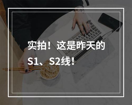 实拍！这是昨天的S1、S2线！