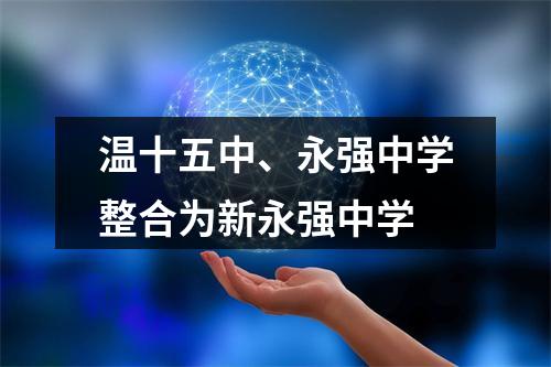 温十五中、永强中学整合为新永强中学
