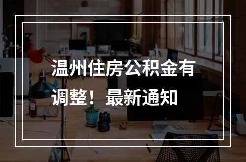 温州住房公积金有调整！最新通知