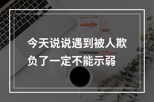 今天说说遇到被人欺负了一定不能示弱