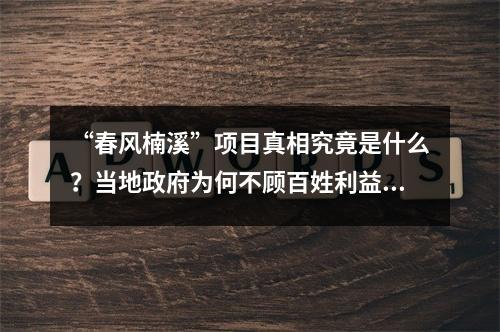 “春风楠溪”项目真相究竟是什么？当地政府为何不顾百姓利益，背后究竟隐瞒了什么？