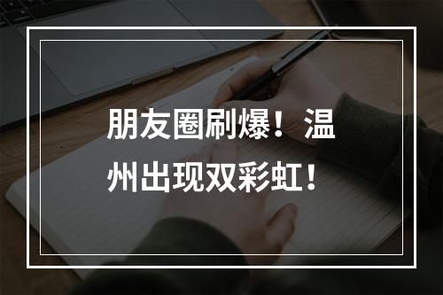 朋友圈刷爆！温州出现双彩虹！