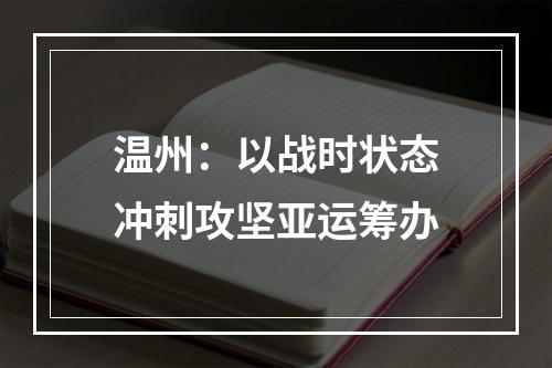 温州：以战时状态冲刺攻坚亚运筹办