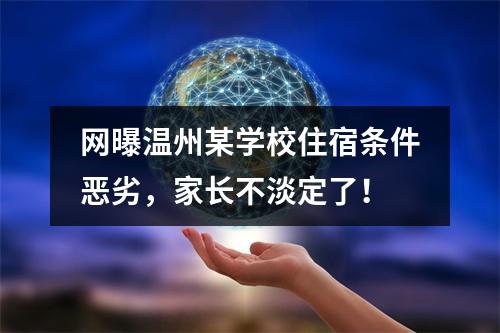 网曝温州某学校住宿条件恶劣，家长不淡定了！