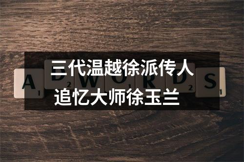三代温越徐派传人 追忆大师徐玉兰