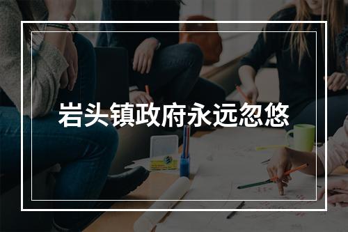 岩头镇政府永远忽悠