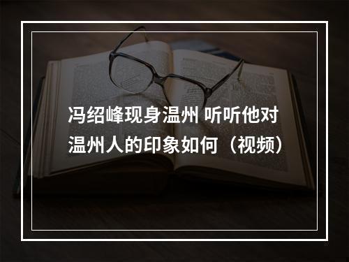 冯绍峰现身温州 听听他对温州人的印象如何（视频）