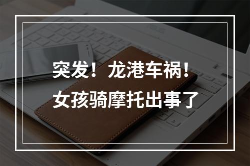 突发！龙港车祸！女孩骑摩托出事了