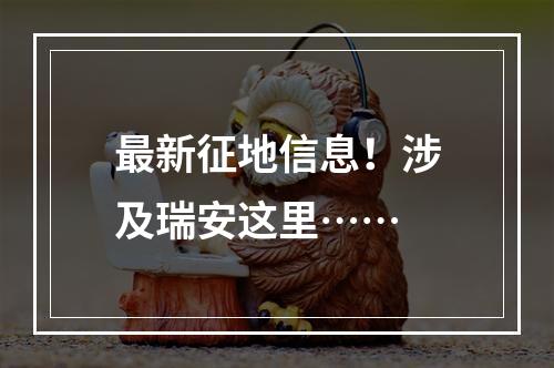 最新征地信息！涉及瑞安这里……