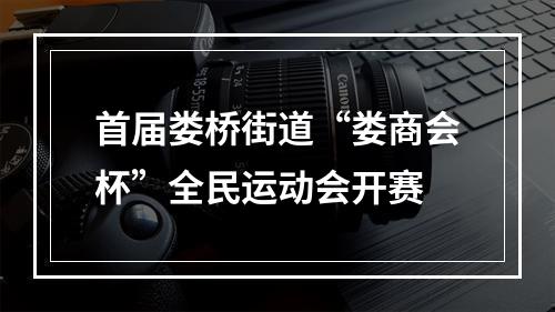 首届娄桥街道“娄商会杯”全民运动会开赛